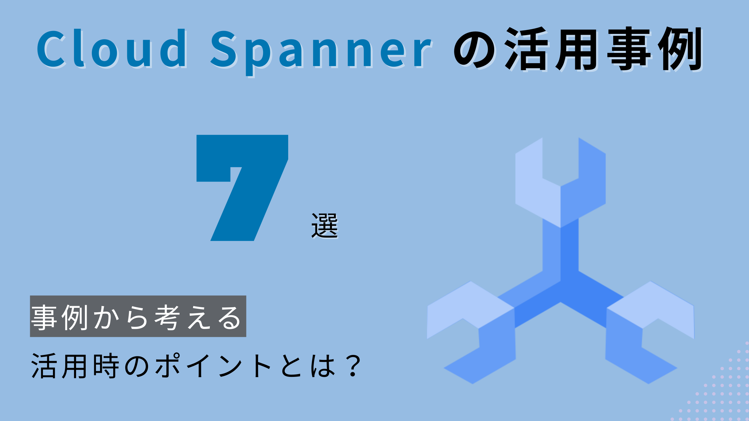 Cloud Spanner の活用事例 7 選！事例から考える活用時のポイントとは？