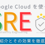 Google Cloud を使ったSREの基礎！ツール紹介とその効果を徹底解説