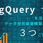 BigQuery を活用したデータ分析基盤構築事例を3つご紹介！