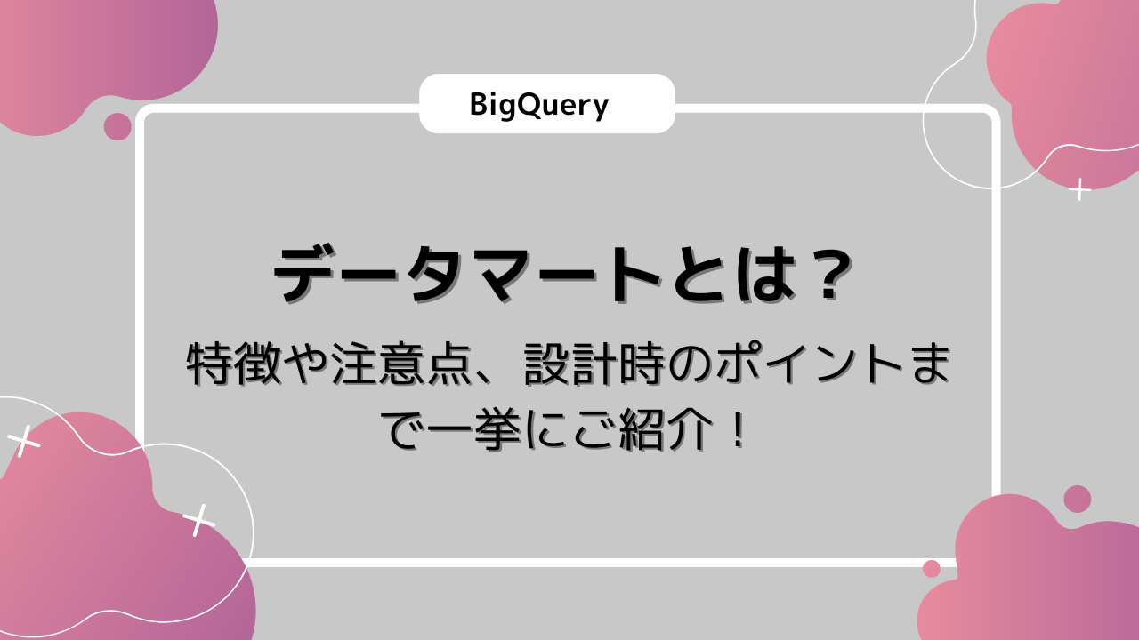 データマートとは？特徴や注意点、設計時のポイントまで一挙にご紹介！